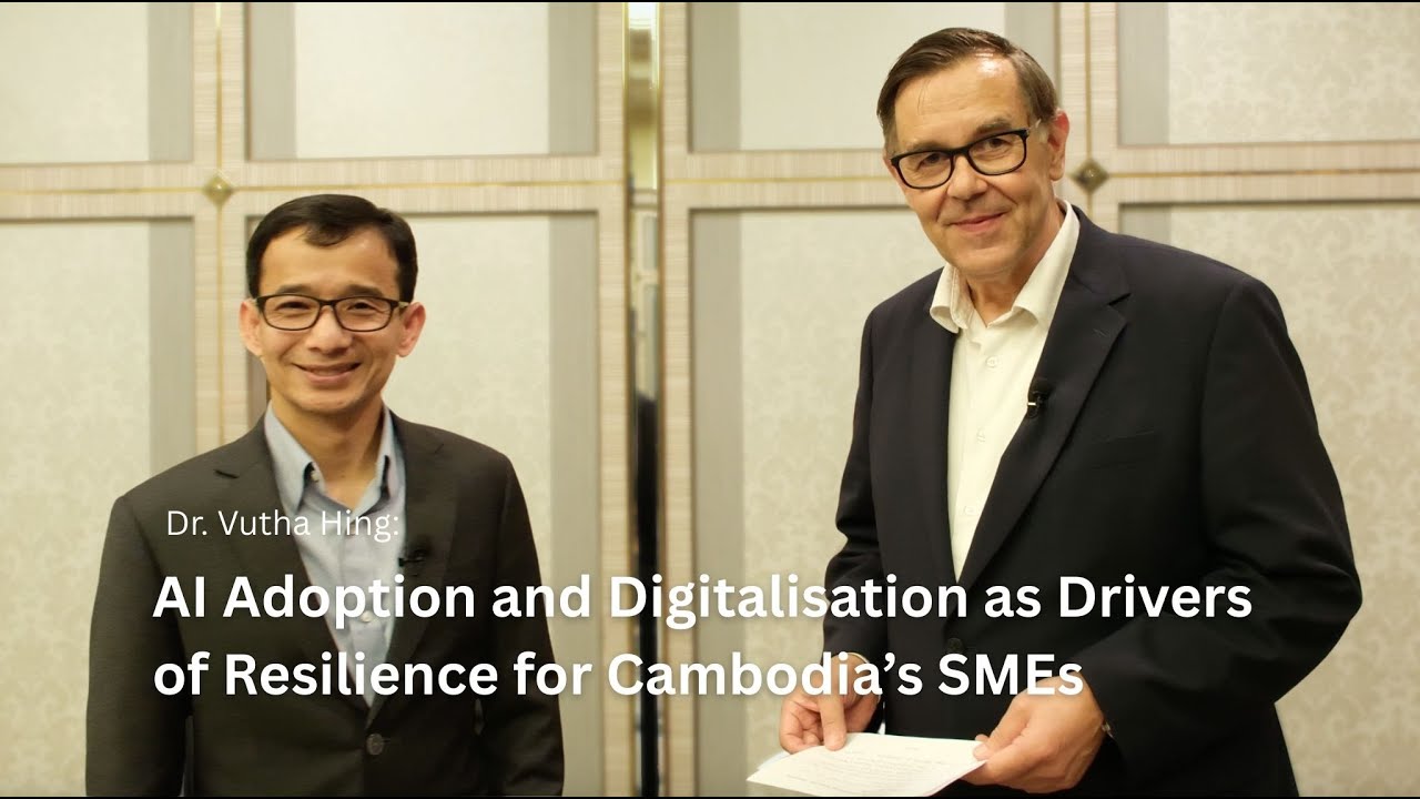 Dr. Vutha Hing: AI Adoption and Digitalisation as Drivers of Resilience for Cambodia's SMEs