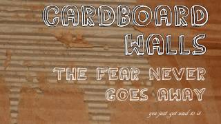 Carboard walls - The fear never goes away (You just get used to it)