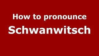 How to pronounce Schwanwitsch
