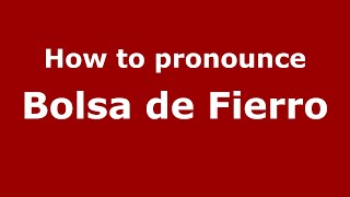 How to pronounce Bolsa De Fierro