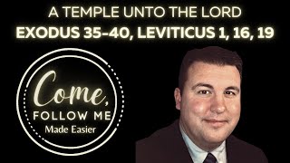 A Temple Unto the Lord: Exodus 35-40, Come Follow Me: Made Easier