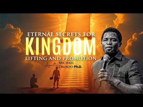 Eternal Secrets of Kingdom Lifting and Promotion - Apostle Michael Orokpo Ph.D.