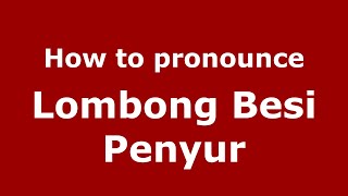 How to pronounce Lombong Besi Penyur