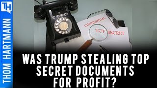 Was Trump Stealing Top Secret Documents For Profit?