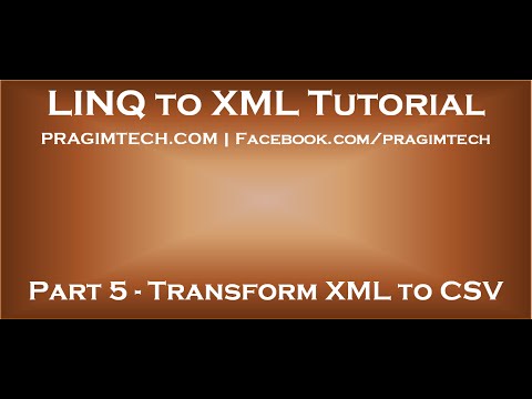 Part 5 Transforming XML to CSV using LINQ to XML