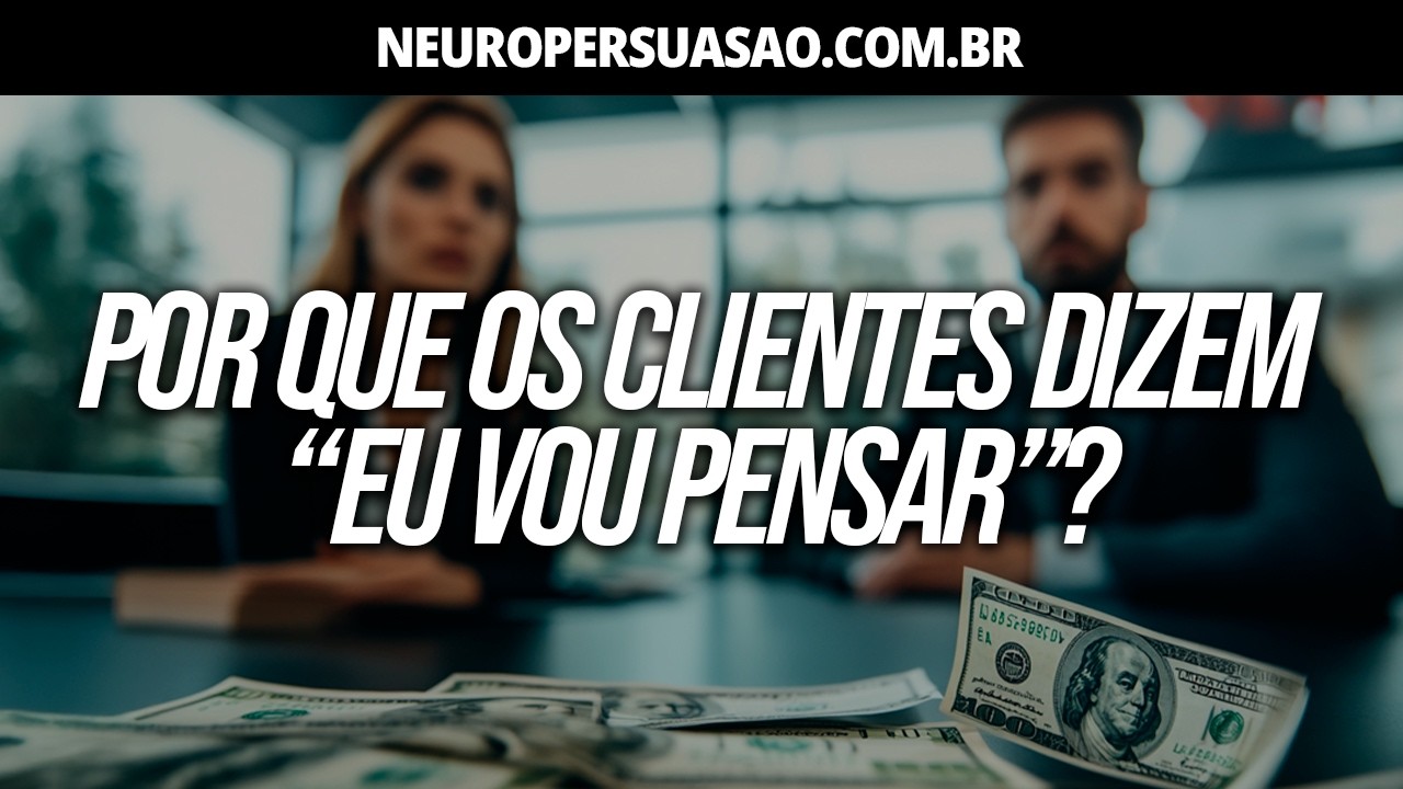 O Segredo Para Transformar "Vou Pensar" em "Onde Assino?" | Neuro Persuasão