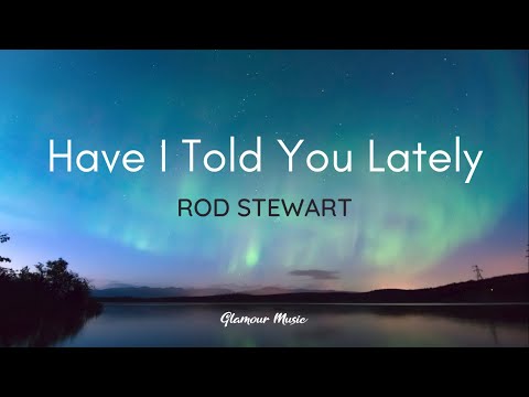Rod Stewart - Have I Told You Lately (Lyrics)