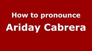 How to pronounce Ariday Cabrera