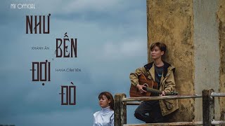 NHƯ BẾN ĐỢI ĐÒ | Khánh Ân x Hana Cẩm Tiên | Music Video Official