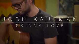 Josh Kaufman - Skinny Love (solo acoustic)