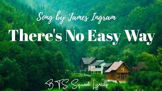 There&#39;s No Easy Way Lyrics Song by James Ingram
