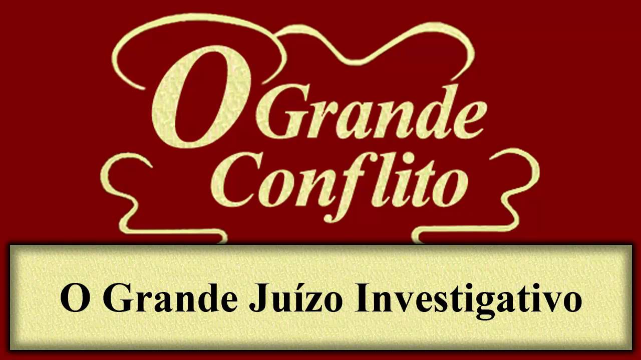 O Grande Conflito - Capítulo 28 - O Grande Juízo Investigativo