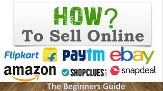 How to Sell Online In Amazon, Flipkart, Snapdeal, Paytm, Shopclues and Ebay
