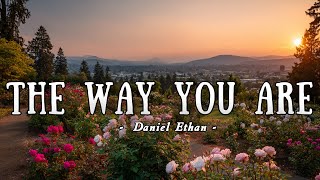Download lagu The Way You Are  - Daniel Ethan - Lyrics ( HD Video) mp3