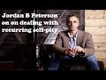 Dealing with recurring self pity. Jordan B Peterson 2018