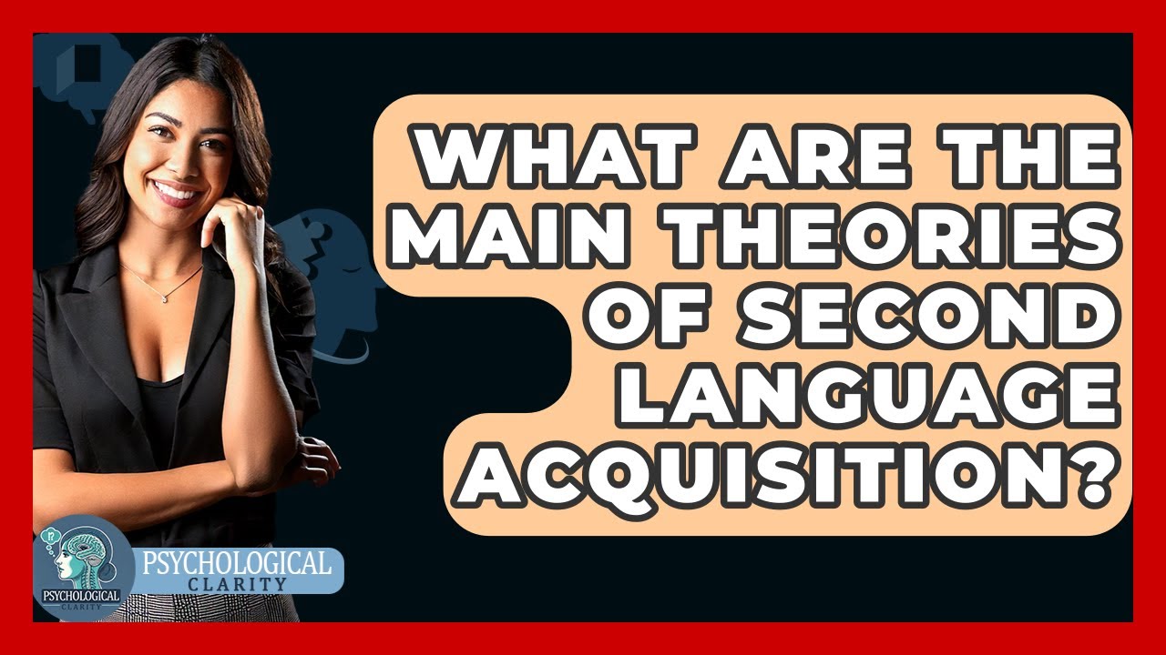 What Are The Main Theories Of Second Language Acquisition? - Psychological Clarity