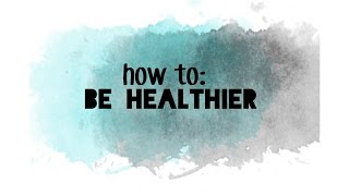 how to be healthier | simple tips for living a healthy life