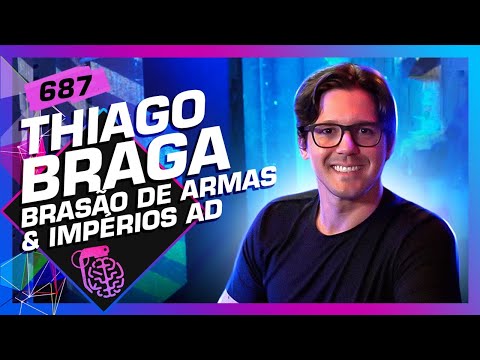 THIAGO BRAGA (BRASÃO DE ARMAS E IMPÉRIOS AD) - Inteligência Ltda. Podcast #687