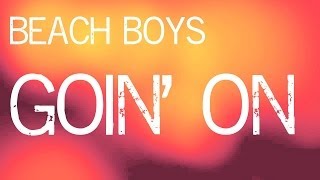 The Beach Boys - Goin&#39; On [LYRICS]