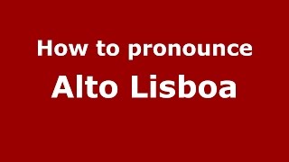 How to pronounce Alto Lisboa