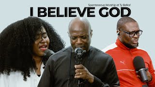 I BELIEVE GOD (Spontaneous Worship) - Pastor Ayo, Nosa, TY Bello, George Alao