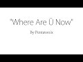 Where Are Ü Now - Pentatonix (Lyrics)