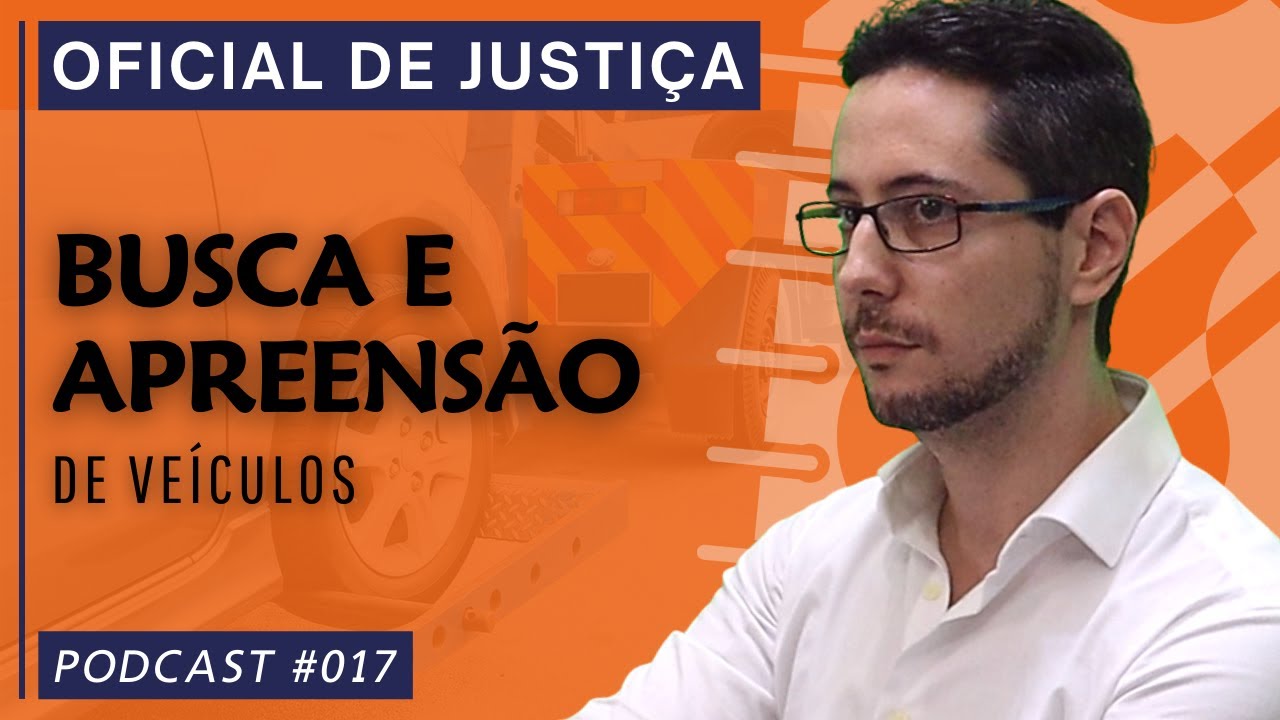 PODCAST #017 BUSCA E APREENSÃO DE VEÍCULOS EFETUADA PELO OFICIAL DE JUSTIÇA
