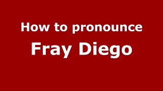 How to pronounce Fray Diego