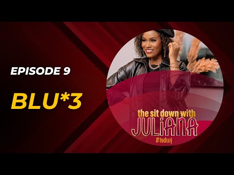 The Sit Down with Juliana Episode 9 | BLU*3