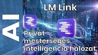 Az LM Link az LM Studio új szolgáltatása, építsünk egy privát mesterséges intelligencia hálózatot