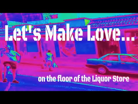 Let's Make Love ......on the floor of the Liquor Store