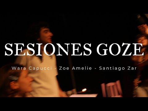Sesiones Goze | Wara Capucci, Zoe Amelie, Santiago Zar