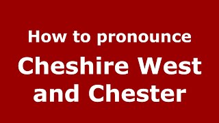How to pronounce Cheshire West And Chester