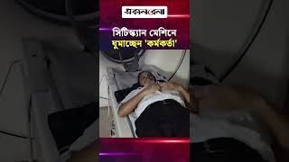 সরকারি হাসপাতালের সিটিস্ক্যান মেশিনে ঘুমাচ্ছেন 'কর্মকর্তা', আসতে বললেন দুদিন পর | Daily Sakalbela
