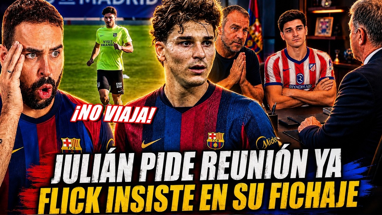 🚨¡GIRO en el CASO JULIÁN-BARÇA! PIDE REUNIÓN INMEDIATA y ¡NO VIAJA! FLICK INSISTE en su FICHAJE