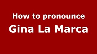 How to pronounce Gina La Marca