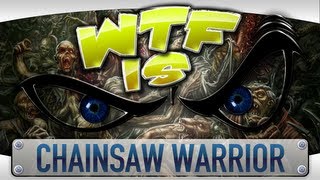► WTF Is... - Chainsaw Warrior ?