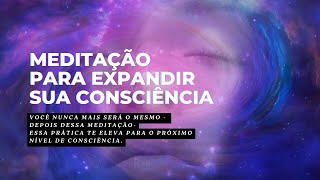 Meditação para elevar a consciência - Essa prática é muito Poderosa - Sua realidade se transforma.