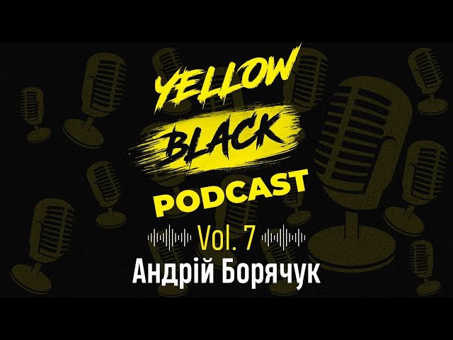 YELLOW BLACK PODCAST | Vol.7 Андрій Борячук