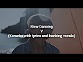 Slow Dancing - V (Karaoke with lyrics and backing vocals)