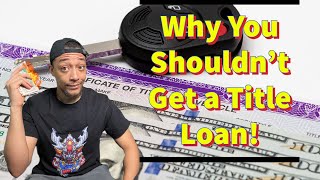 Why You Shouldnt Get A Title Loan !