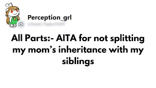 All Parts AITA for not splitting my mom’s inheritance with my siblings