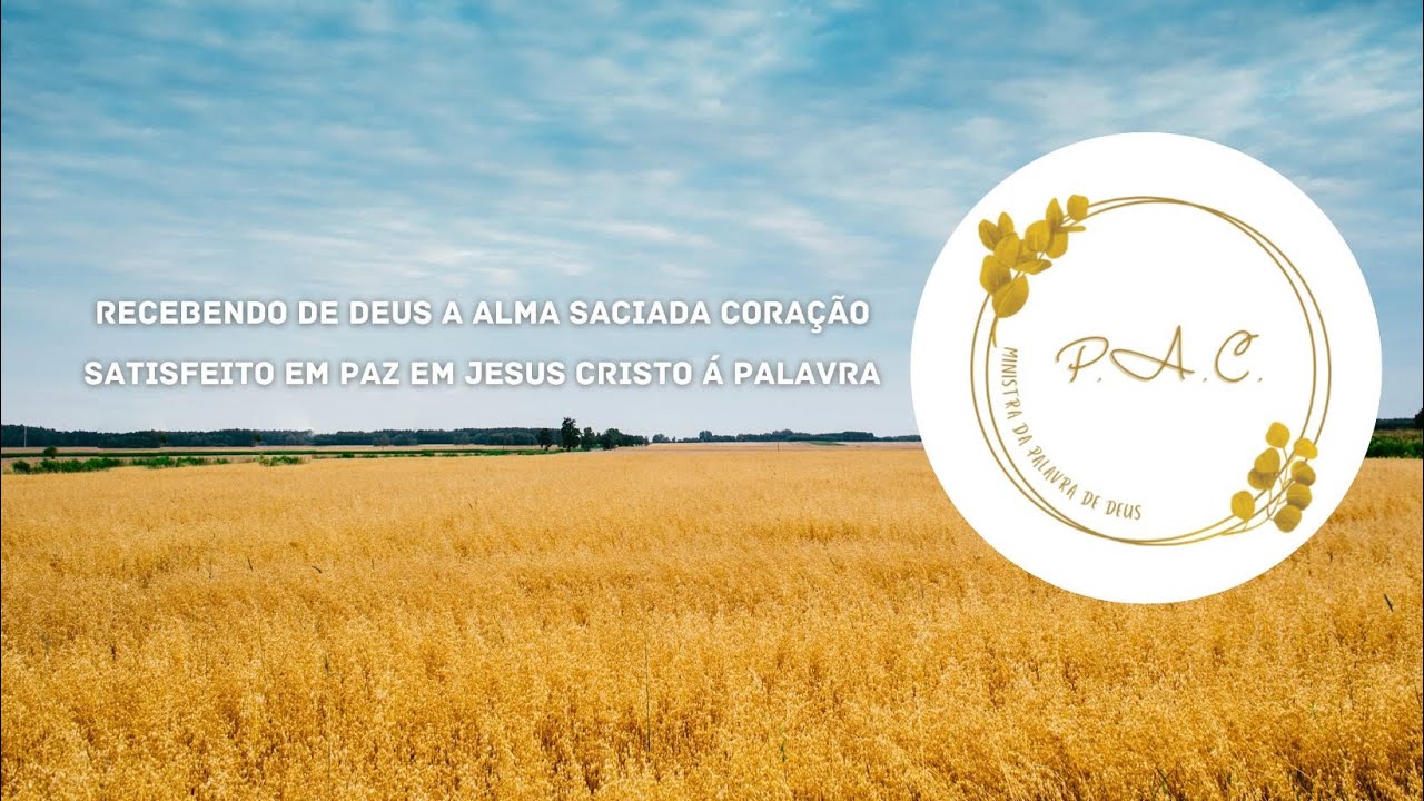 RECEBENDO DE DEUS A ALMA SACIADA CORAÇÃO SATISFEITO EM PAZ EM JESUS CRISTO Á PALAVRA