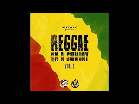 DJ Kayla G - REGGAE ON A SUNDAY: VOLUME 3 Mix - FYAH SQUAD Sound
