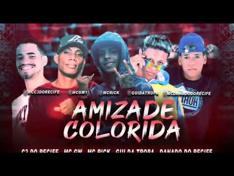 MC DANADO DO RECIFE, C3 DO RECIFE, MC GW, MC RICK, GUI DA TROPA  - AMIZADE COLORIDA