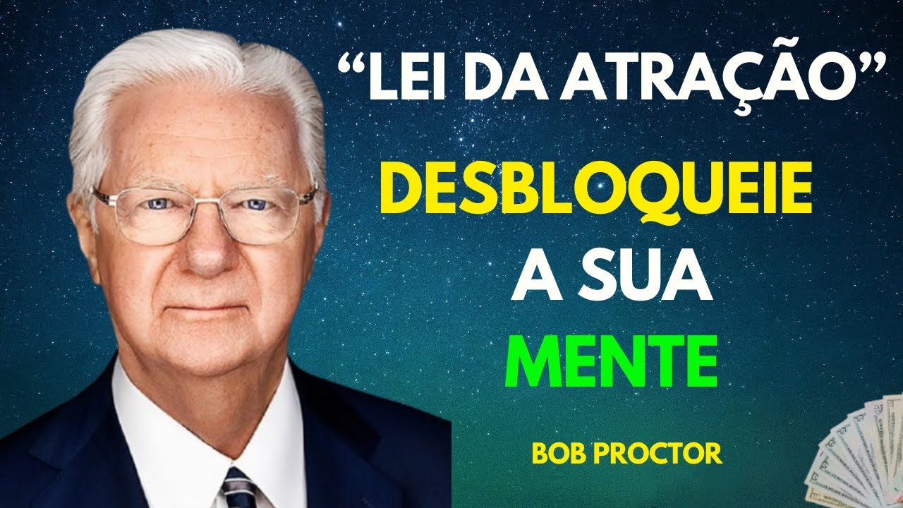 DESBLOQUEIE SUA MENTE PARA ATRAIR O QUE VOCÊ DESEJA - BOB PROCTOR
