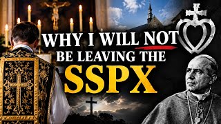 Why I Will NOT be Leaving The SSPX