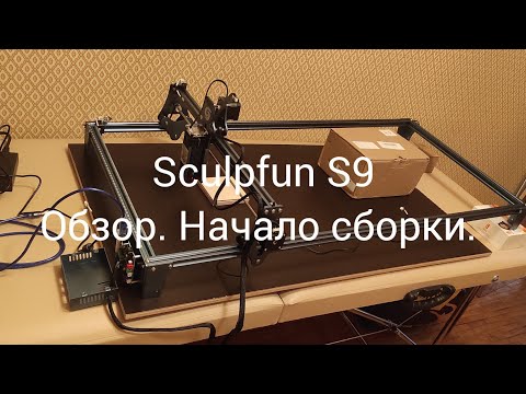 Sculpfun S9 Лазерный гравировальный станок. Распаковка . Знакомство. Часть 1.