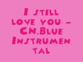 I Still Love You - CN.Blue [MR] (Instrumental) + DL ...