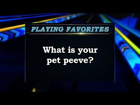 Playing Favorites: What is your pet peeve?